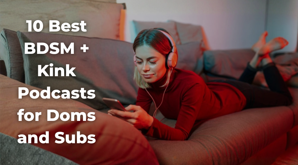 10 Best BDSM + Kink Podcasts for Doms and Subs