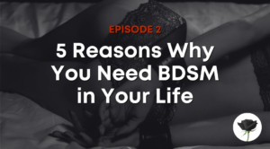 5 Reasons Why You Need BDSM in Your Life