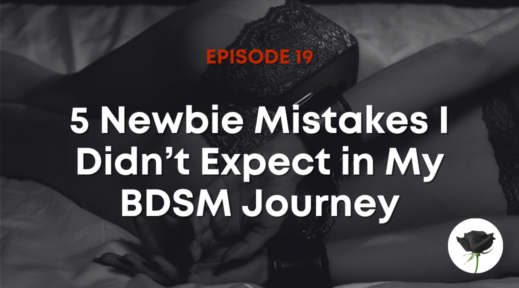 5 Newbie Mistakes I Didn't Expect in My BDSM Journey
